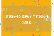 打酱油什么意思(工厂打酱油什么意思)