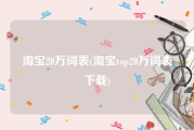 淘宝20万词表(淘宝top20万词表下载)