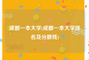 成都一本大学(成都一本大学排名及分数线)