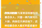合伙人招募:发现周围好几家美容院都在招募合伙人，只要一两万就可以入股，向各位大神咨询下，这种招募合伙人模式的套路是什么？