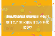 汉服的制作教程视频
:怎么做汉服？做汉服时应该注意什么？做汉服用什么布料比较好？