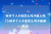 快手个人介绍怎么写才能上热门(快手个人介绍怎么写才能被关注)