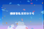 卖快手号:快手怎么搜索快手号