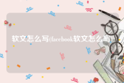 软文怎么写(facebook软文怎么写)