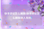 快手评论怎么删除(快手评论怎么删除别人发的)