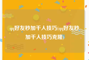 qq好友秒加千人技巧(qq好友秒加千人技巧克隆)