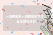 ps透视变形(ps透视变形为什么显示灰色状态)