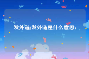 发外链(发外链是什么意思)