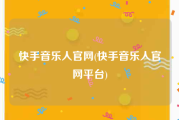 快手音乐人官网(快手音乐人官网平台)