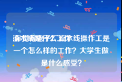 流水线是什么工作:你觉得电子厂流水线操作工是一个怎么样的工作？大学生做是什么感受？