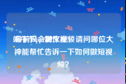 端午节ppt制作视频
:目前只会做文章，请问哪位大神能帮忙告诉一下如何做短视频？