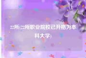 22所(22所职业院校已升格为本科大学)