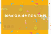 域名的分类(域名的分类不包括)