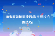 淘宝服装拍摄技巧(淘宝照片拍摄技巧)