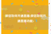 微信如何开通直播(微信如何开通直播功能)