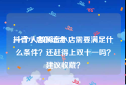 抖音小店保证金
:一个人做抖音小店需要满足什么条件？还赶得上双十一吗？建议收藏？