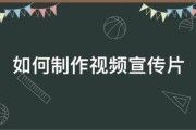宣传视频制作的
:如何制作视频宣传片