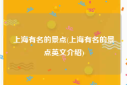 上海有名的景点(上海有名的景点英文介绍)
