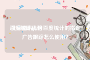 百度统计代码:北京图片pk拾百度统计的指定广告跟踪怎么使用？