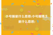 小号圈是什么意思(小号圈博主是什么意思)