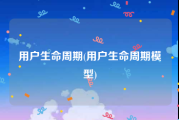 用户生命周期(用户生命周期模型)