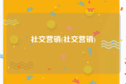 社交营销(社交营销)