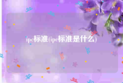 ipc标准(ipc标准是什么)