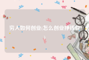 穷人如何创业(怎么创业挣钱快)