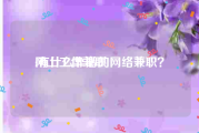 网上工作兼职:有什么靠谱的网络兼职？