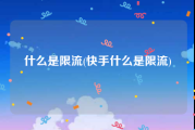 什么是限流(快手什么是限流)