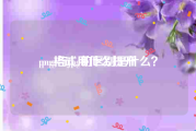 png格式用什么打开:png与jpg的区别是什么？