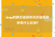 archpr:linux的静态链接和动态链接程序有什么区别？