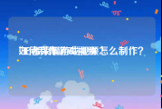 如何制作游戏视频
:王者荣耀游戏视频怎么制作？