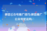 微信公众号推广技巧(微信推广公众号犯法吗)