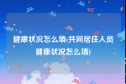 健康状况怎么填(共同居住人员健康状况怎么填)