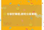 分享好策略(游戏分享策略)