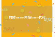 网站banner(网站banner代码)