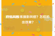 拍照风格:什么叫日系摄影风格？怎样拍出效果？
