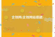 企划网(企划网站搭建)