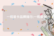 一线显卡品牌排行(一线显卡)