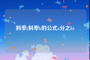 斜率(斜率k的公式a分之b)