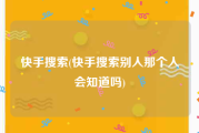 快手搜索(快手搜索别人那个人会知道吗)