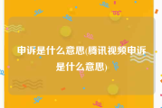 申诉是什么意思(腾讯视频申诉是什么意思)