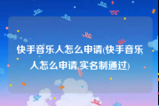 快手音乐人怎么申请(快手音乐人怎么申请,实名制通过)