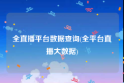 全直播平台数据查询(全平台直播大数据)