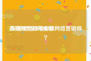 互联网营销师视频
:在哪里可以考金融网络营销师？