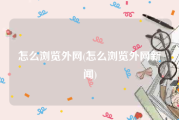 怎么浏览外网(怎么浏览外网新闻)