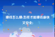 赚钱怎么赚(怎样才能赚钱最快又安全)