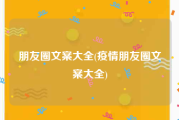 朋友圈文案大全(疫情朋友圈文案大全)