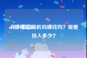 seo赚钱培训:开一家培训机构赚钱吗？需要投入多少？